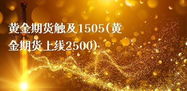 黄金期货触及1505(黄金期货上线2500)