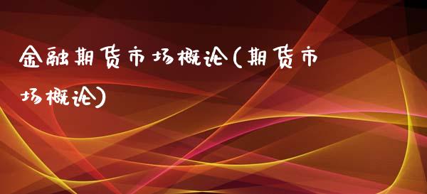 金融期货市场概论(期货市场概论)