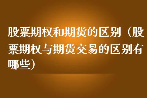 股票期权和期货的区别（股票期权与期货交易的区别有哪些）