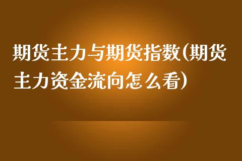 期货主力与期货指数(期货主力资金流向怎么看)