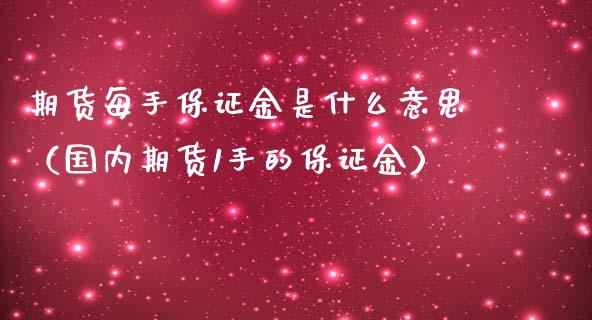 期货每手保证金是什么意思（国内期货1手的保证金）