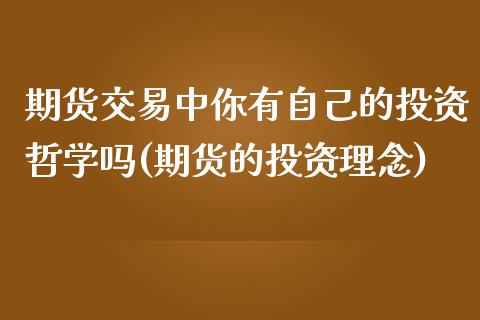 期货交易中你有自己的投资哲学吗(期货的投资理念)