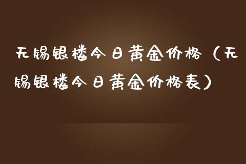 无锡银楼今日黄金价格（无锡银楼今日黄金价格表）_https://www.boyangwujin.com_黄金期货_第1张