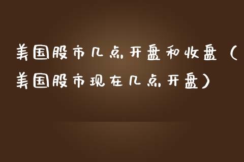 美国股市几点开盘和收盘（美国股市现在几点开盘）_https://www.boyangwujin.com_期货直播间_第1张