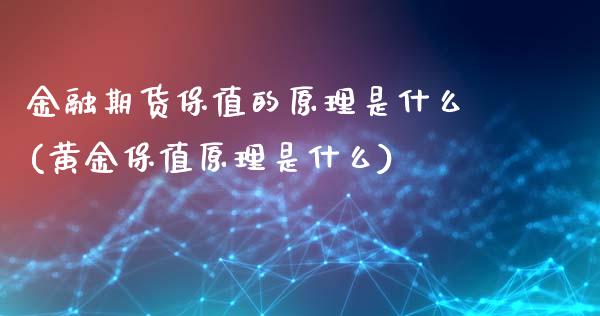 金融期货保值的原理是什么(黄金保值原理是什么)