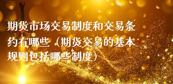 期货市场交易制度和交易条约有哪些（期货交易的基本规则包括哪些制度）_https://www.boyangwujin.com_道指期货_第1张