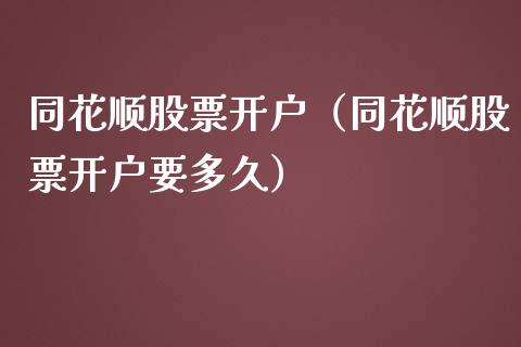 同花顺股票开户（同花顺股票开户要多久）