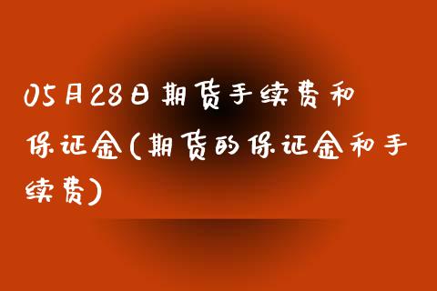 05月28日期货手续费和保证金(期货的保证金和手续费)_https://www.boyangwujin.com_期货直播间_第1张