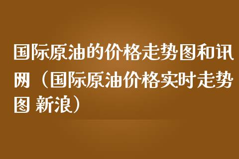 国际原油的价格走势图和讯网（国际原油价格实时走势图 新浪）_https://www.boyangwujin.com_原油期货_第1张