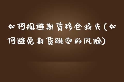 如何规避期货移仓损失(如何避免期货跳空的风险)