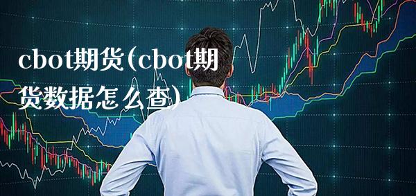 cbot期货(cbot期货数据怎么查)_https://www.boyangwujin.com_期货直播间_第1张