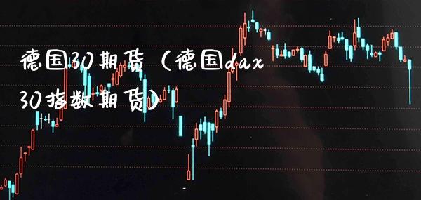 德国30期货（德国dax30指数期货）