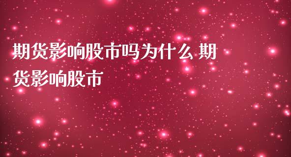 期货影响股市吗为什么 期货影响股市