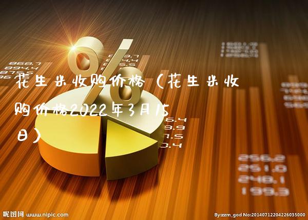 花生米收购价格（花生米收购价格2022年3月15日）