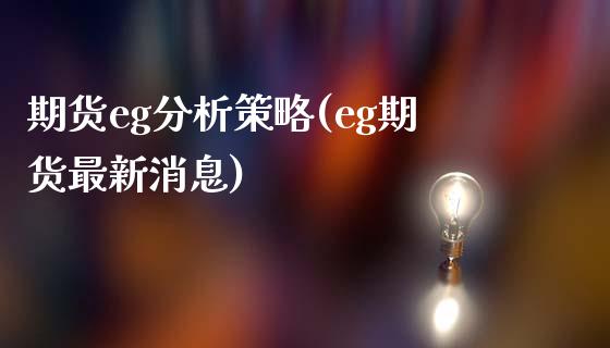 期货eg分析策略(eg期货最新消息)