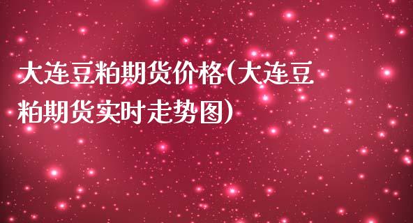 大连豆粕期货价格(大连豆粕期货实时走势图)_https://www.boyangwujin.com_期货直播间_第1张