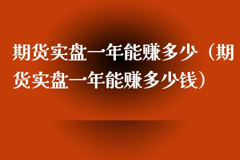 期货实盘一年能赚多少（期货实盘一年能赚多少钱）