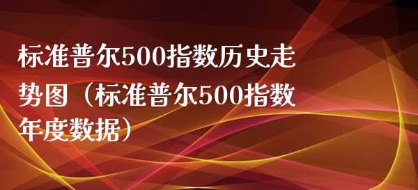 标准普尔500指数历史走势图（标准普尔500指数年度数据）