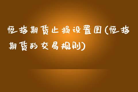 恒指期货止损设置图(恒指期货的交易规则)_https://www.boyangwujin.com_内盘期货_第1张