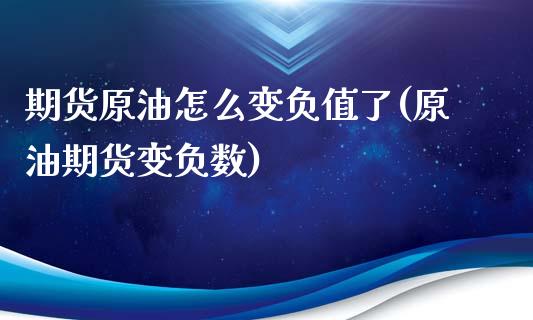 期货原油怎么变负值了(原油期货变负数)_https://www.boyangwujin.com_期货直播间_第1张