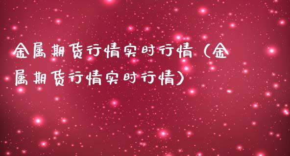 金属期货行情实时行情（金属期货行情实时行情）