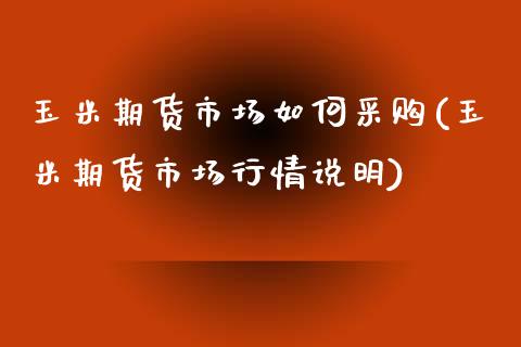 玉米期货市场如何采购(玉米期货市场行情说明)_https://www.boyangwujin.com_恒指直播间_第1张