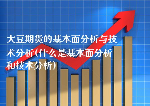 大豆期货的基本面分析与技术分析(什么是基本面分析和技术分析)