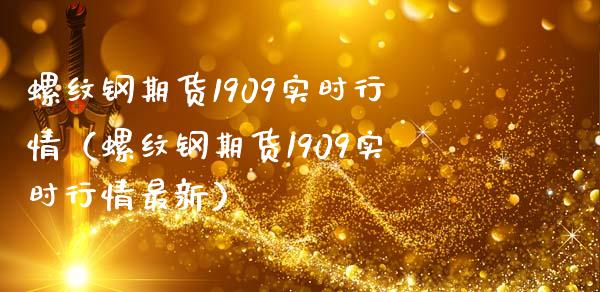 螺纹钢期货1909实时行情（螺纹钢期货1909实时行情最新）