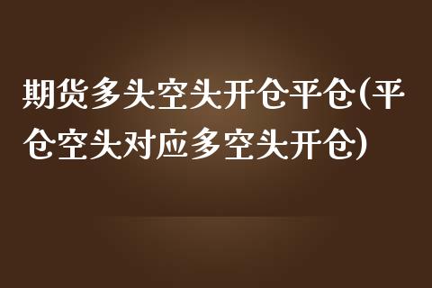 期货多头空头开仓平仓(平仓空头对应多空头开仓)_https://www.boyangwujin.com_恒指期货_第1张