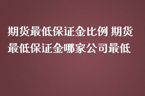 期货最低保证金比例 期货最低保证金哪家公司最低