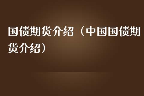 国债期货介绍（中国国债期货介绍）