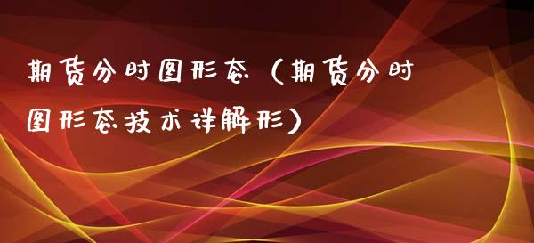 期货分时图形态（期货分时图形态技术详解形）_https://www.boyangwujin.com_黄金期货_第1张