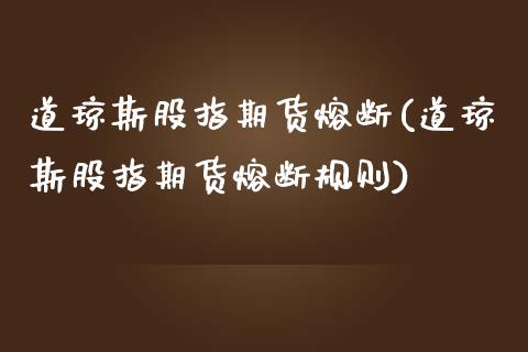 道琼斯股指期货熔断(道琼斯股指期货熔断规则)_https://www.boyangwujin.com_黄金期货_第1张