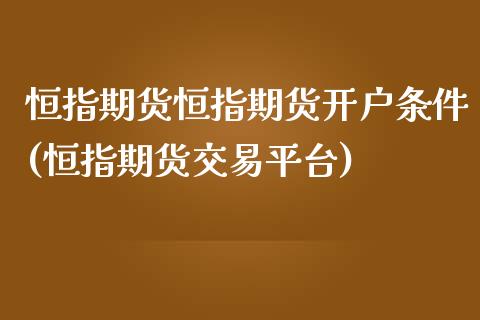 恒指期货恒指期货开户条件(恒指期货交易平台)