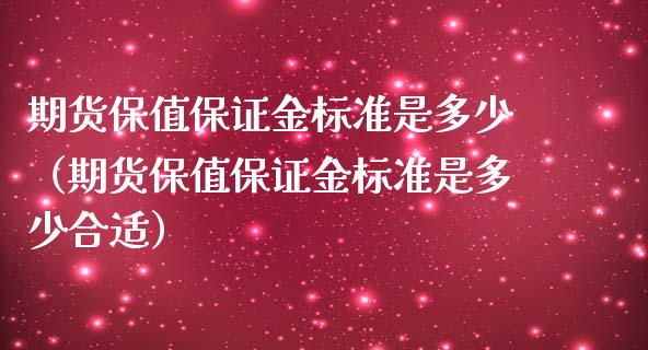 期货保值保证金标准是多少（期货保值保证金标准是多少合适）