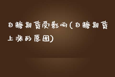 白糖期货受影响(白糖期货上涨的原因)_https://www.boyangwujin.com_白银期货_第1张