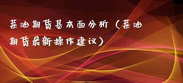 菜油期货基本面分析（菜油期货最新操作建议）