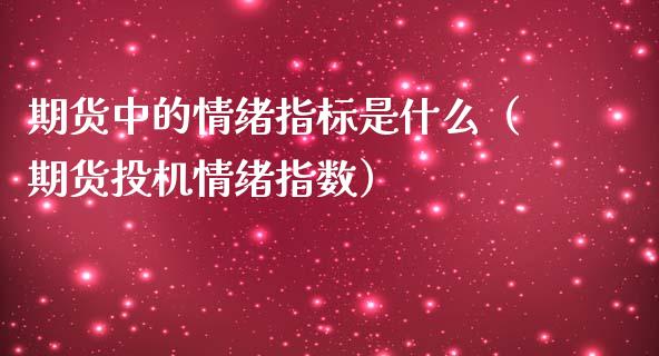 期货中的情绪指标是什么（期货投机情绪指数）_https://www.boyangwujin.com_纳指期货_第1张