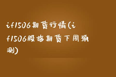 if1506期货行情(if1506股指期货下周预测)_https://www.boyangwujin.com_内盘期货_第1张