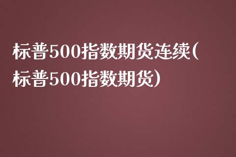 标普500指数期货连续(标普500指数期货)