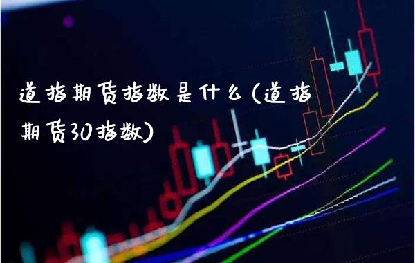 道指期货指数是什么(道指期货30指数)_https://www.boyangwujin.com_黄金期货_第1张