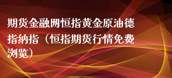 期货金融网恒指黄金原油德指纳指（恒指期货行情免费浏览）