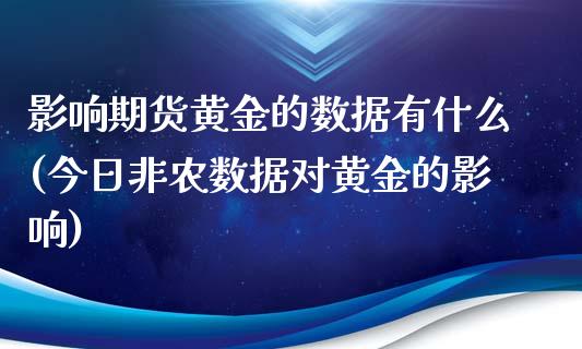 影响期货黄金的数据有什么(今日非农数据对黄金的影响)