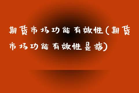 期货市场功能有效性(期货市场功能有效性是指)