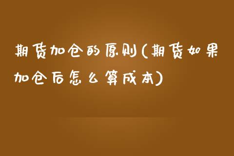 期货加仓的原则(期货如果加仓后怎么算成本)_https://www.boyangwujin.com_原油期货_第1张