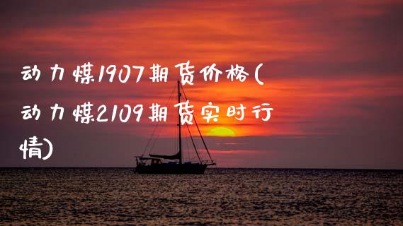 动力煤1907期货价格(动力煤2109期货实时行情)