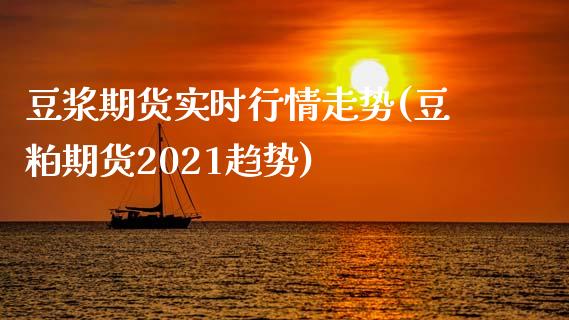 豆浆期货实时行情走势(豆粕期货2021趋势)