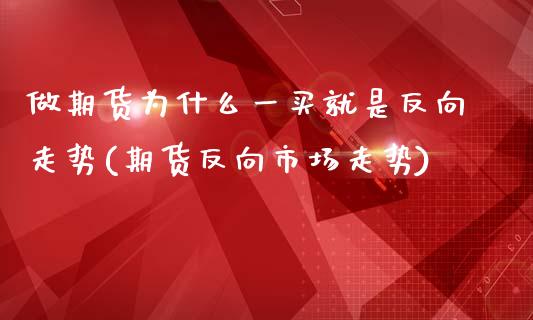 做期货为什么一买就是反向走势(期货反向市场走势)_https://www.boyangwujin.com_白银期货_第1张