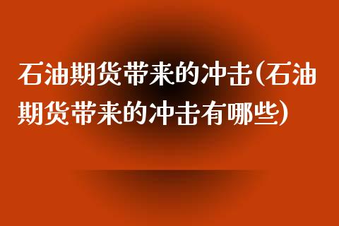 石油期货带来的冲击(石油期货带来的冲击有哪些)_https://www.boyangwujin.com_原油期货_第1张