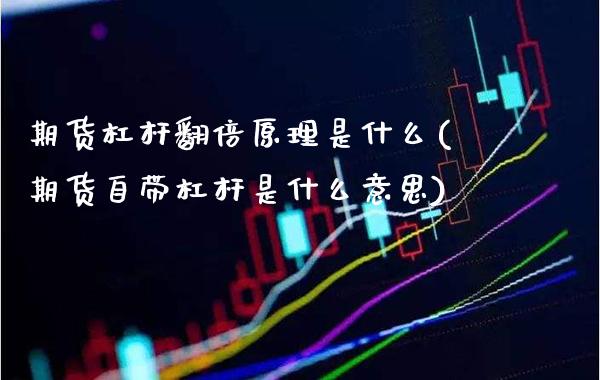 期货杠杆翻倍原理是什么(期货自带杠杆是什么意思)